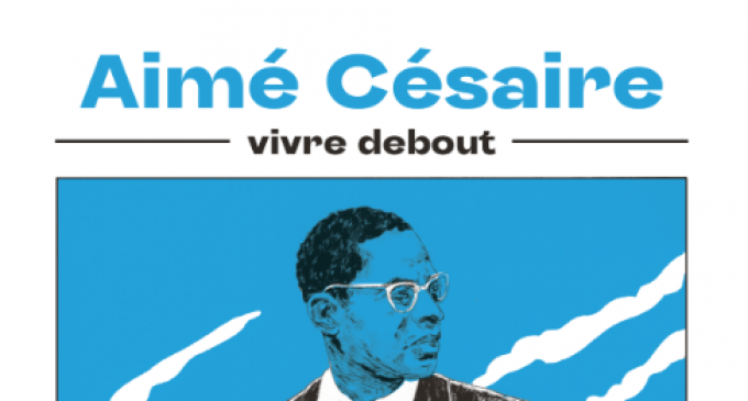 Littérature : « Aimé Césaire Vivre debout », de Nicolas Deleau, Anne Douaire-Banny